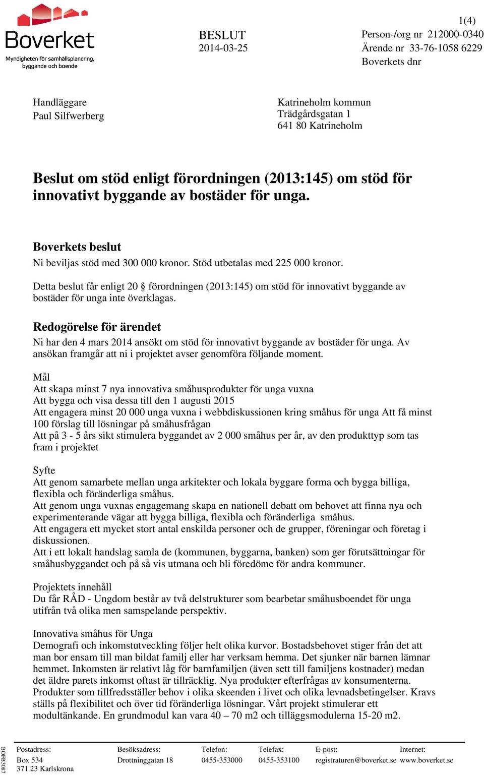 Detta beslut får enligt 20 förordningen (2013:145) om stöd för innovativt byggande av bostäder för unga inte överklagas.