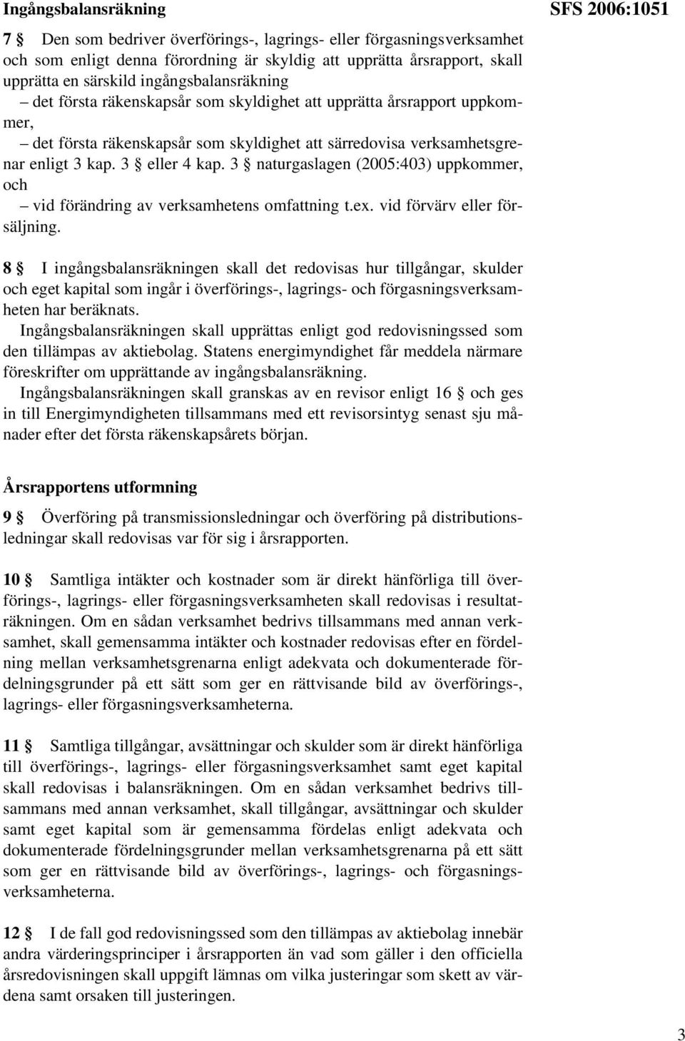 3 naturgaslagen (2005:403) uppkommer, och vid förändring av verksamhetens omfattning t.ex. vid förvärv eller försäljning.