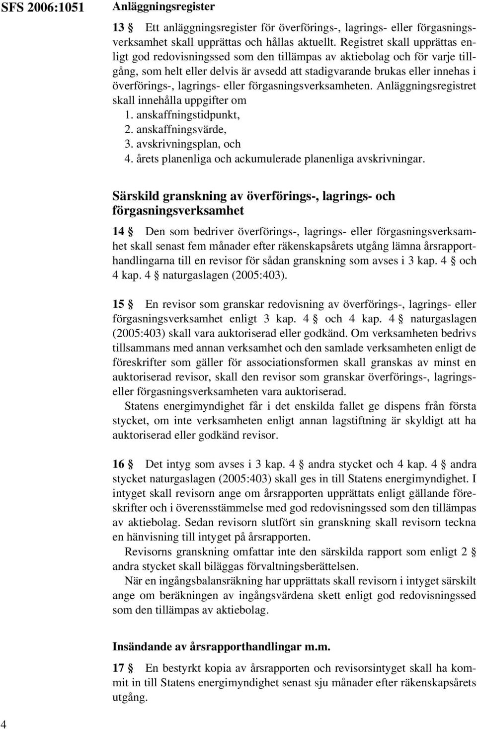 lagrings- eller förgasningsverksamheten. Anläggningsregistret skall innehålla uppgifter om 1. anskaffningstidpunkt, 2. anskaffningsvärde, 3. avskrivningsplan, och 4.