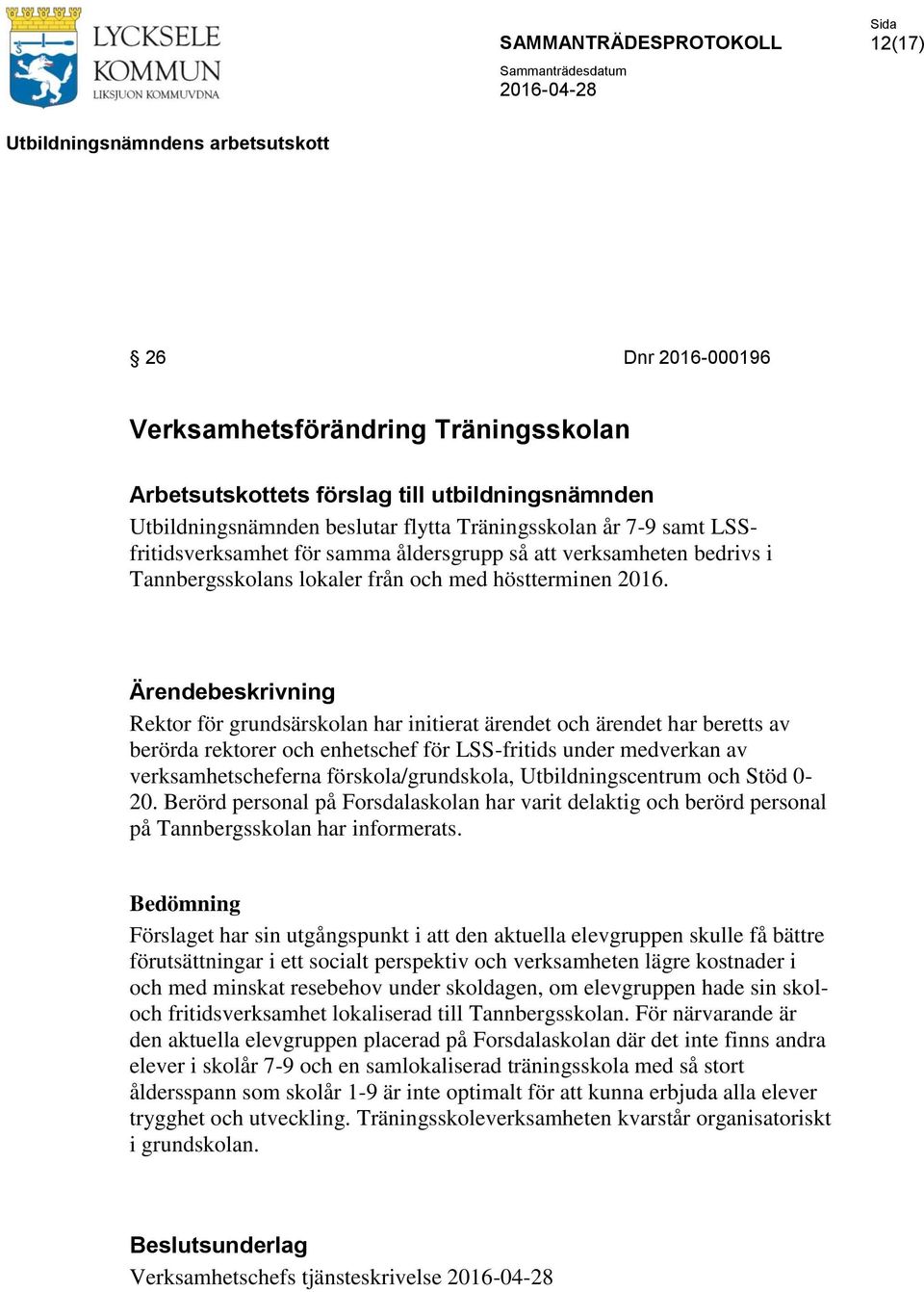 Rektor för grundsärskolan har initierat ärendet och ärendet har beretts av berörda rektorer och enhetschef för LSS-fritids under medverkan av verksamhetscheferna förskola/grundskola,