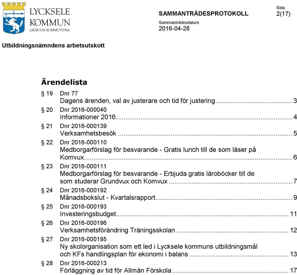 .. 6 23 Dnr 2016-000111 Medborgarförslag för besvarande - Erbjuda gratis läroböcker till de som studerar Grundvux och Komvux... 7 24 Dnr 2016-000192 Månadsbokslut - Kvartalsrapport.