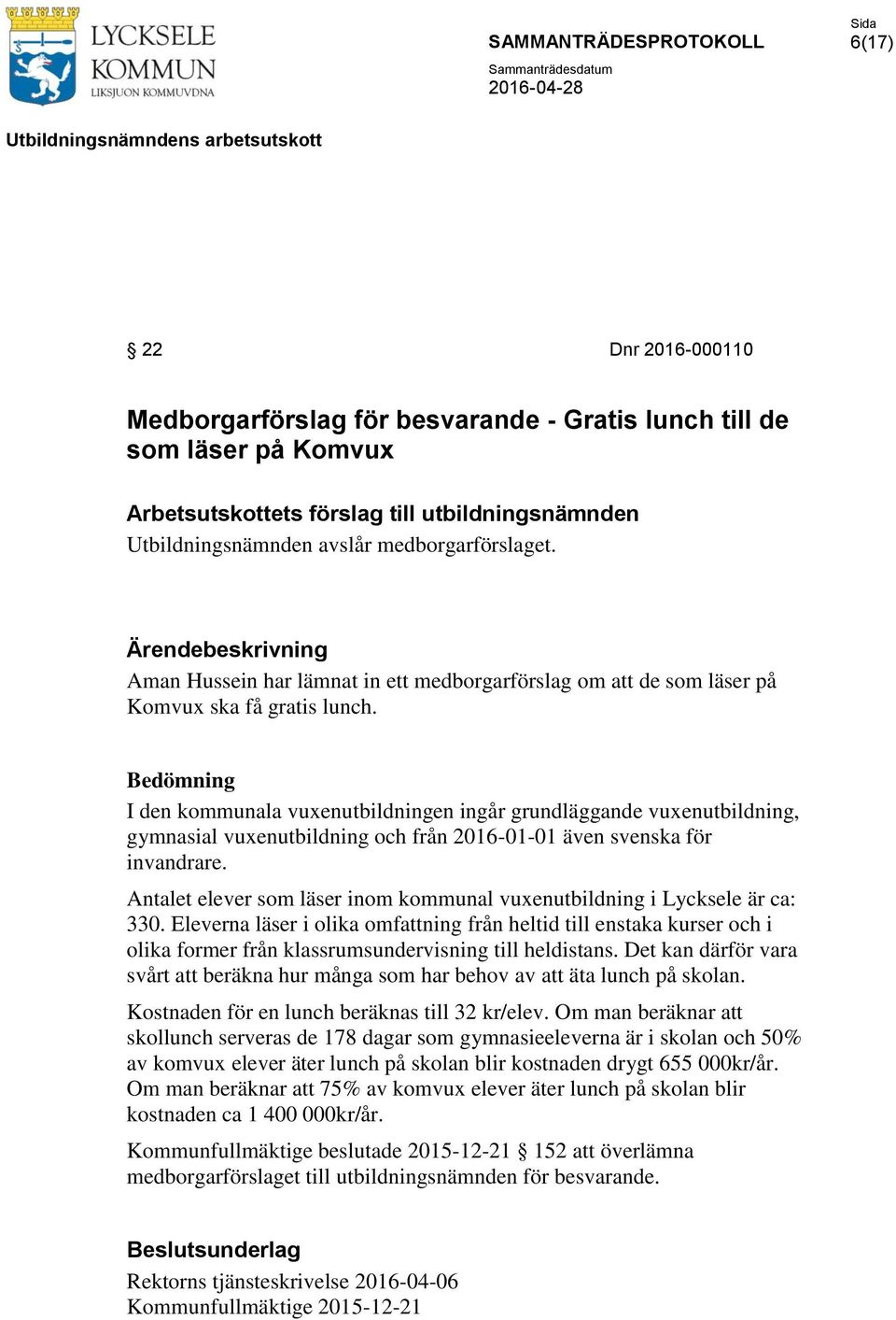 Bedömning I den kommunala vuxenutbildningen ingår grundläggande vuxenutbildning, gymnasial vuxenutbildning och från 2016-01-01 även svenska för invandrare.