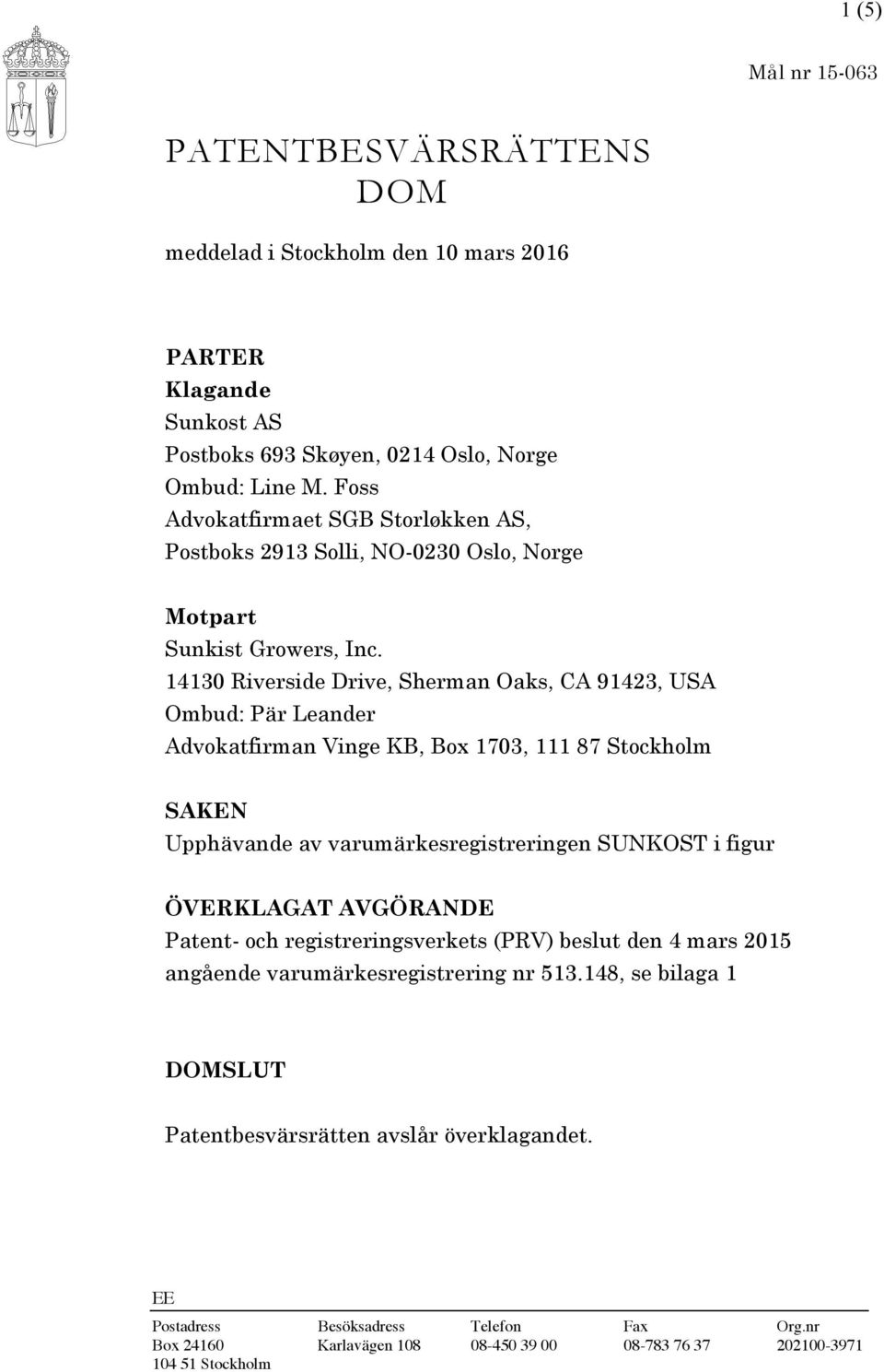 14130 Riverside Drive, Sherman Oaks, CA 91423, USA Ombud: Pär Leander Advokatfirman Vinge KB, Box 1703, 111 87 Stockholm SAKEN Upphävande av varumärkesregistreringen SUNKOST i figur ÖVERKLAGAT