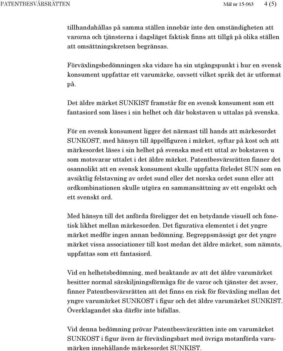 Det äldre märket SUNKIST framstår för en svensk konsument som ett fantasiord som läses i sin helhet och där bokstaven u uttalas på svenska.