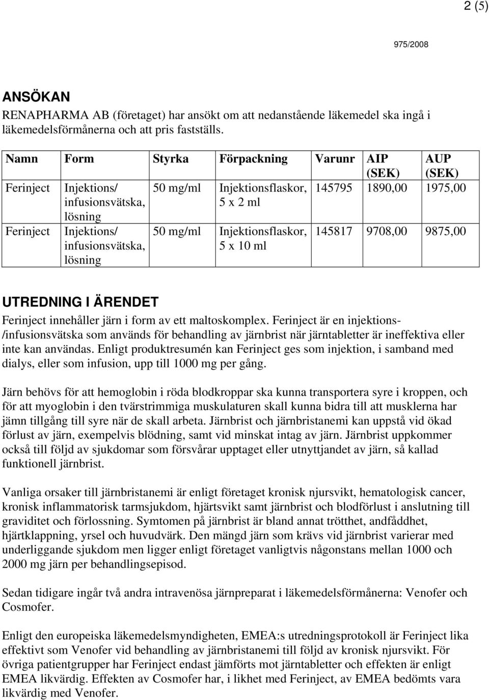 5 x 10 ml UTREDNING I ÄRENDET Ferinject innehåller järn i form av ett maltoskomplex.