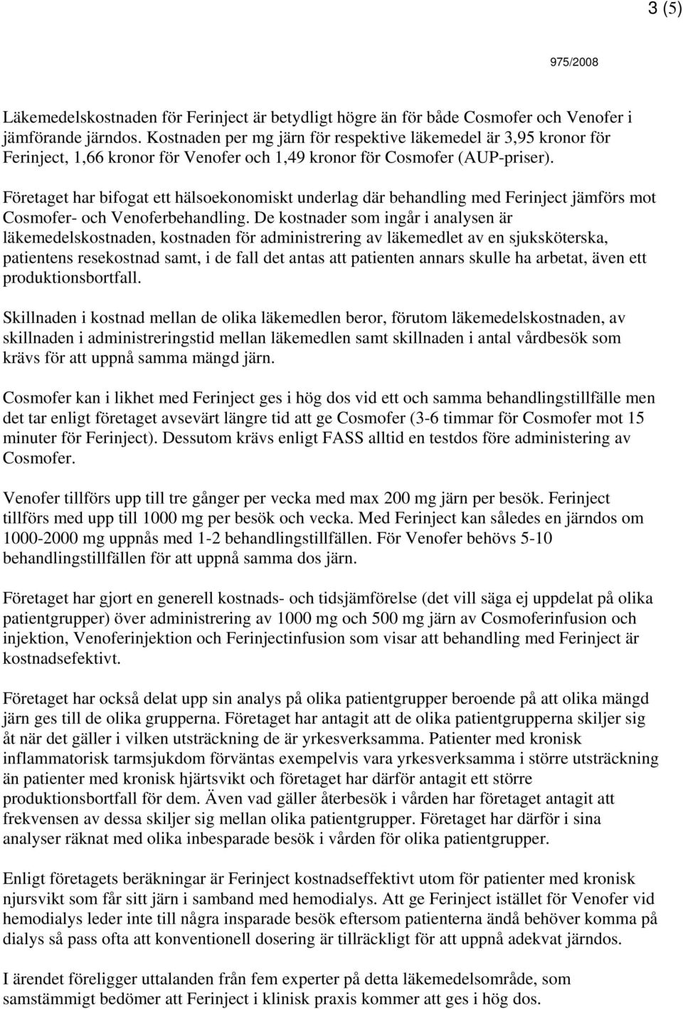 Företaget har bifogat ett hälsoekonomiskt underlag där behandling med Ferinject jämförs mot Cosmofer- och Venoferbehandling.