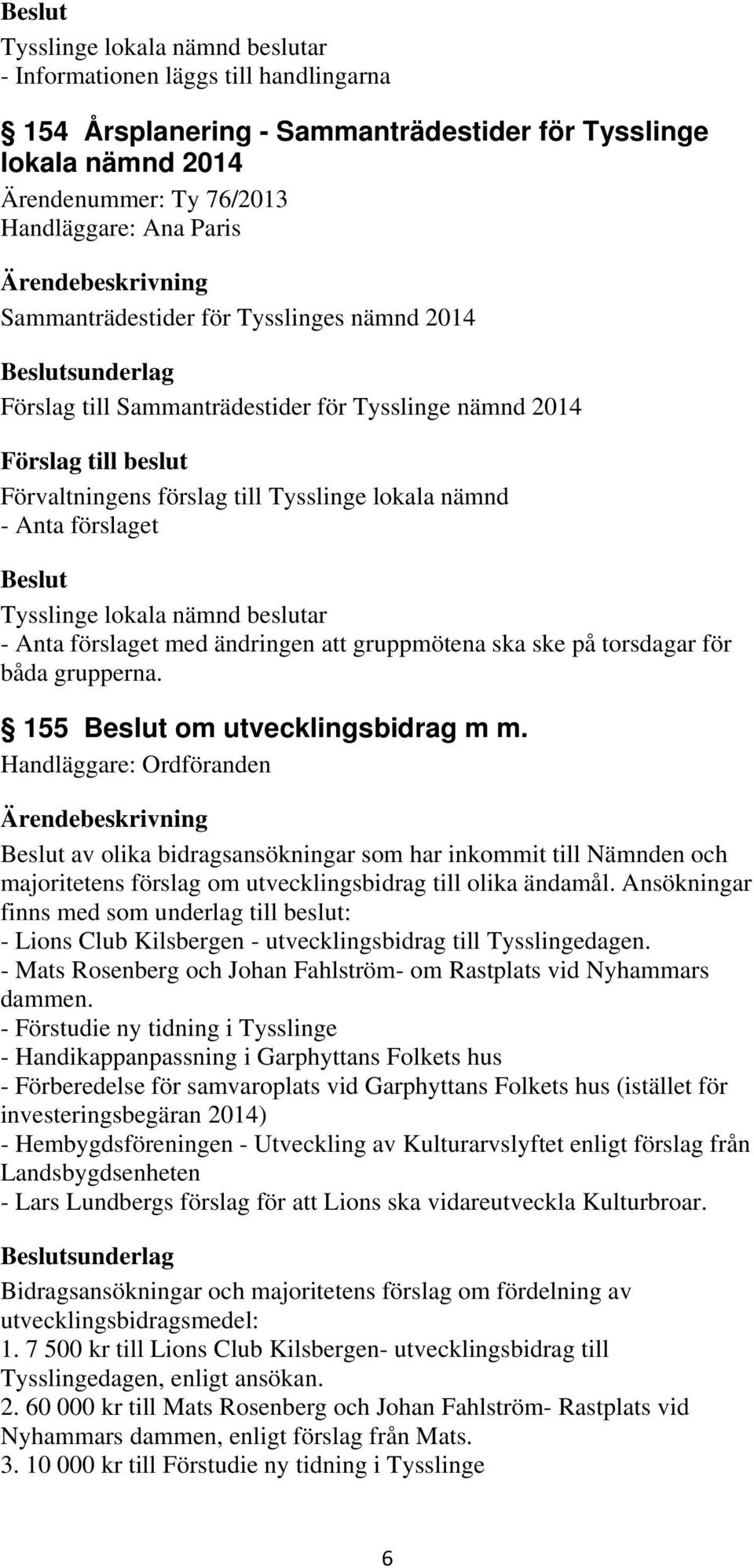 torsdagar för båda grupperna. 155 om utvecklingsbidrag m m. av olika bidragsansökningar som har inkommit till Nämnden och majoritetens förslag om utvecklingsbidrag till olika ändamål.