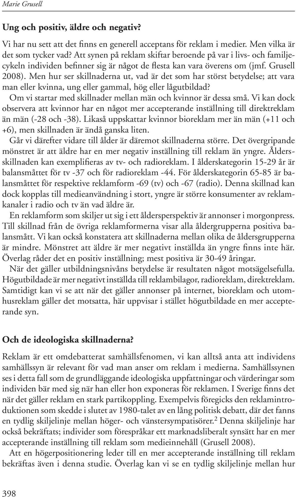 Men hur ser skillnaderna ut, vad är det som har störst betydelse; att vara man eller kvinna, ung eller gammal, hög eller lågutbildad? Om vi startar med skillnader mellan män och kvinnor är dessa små.