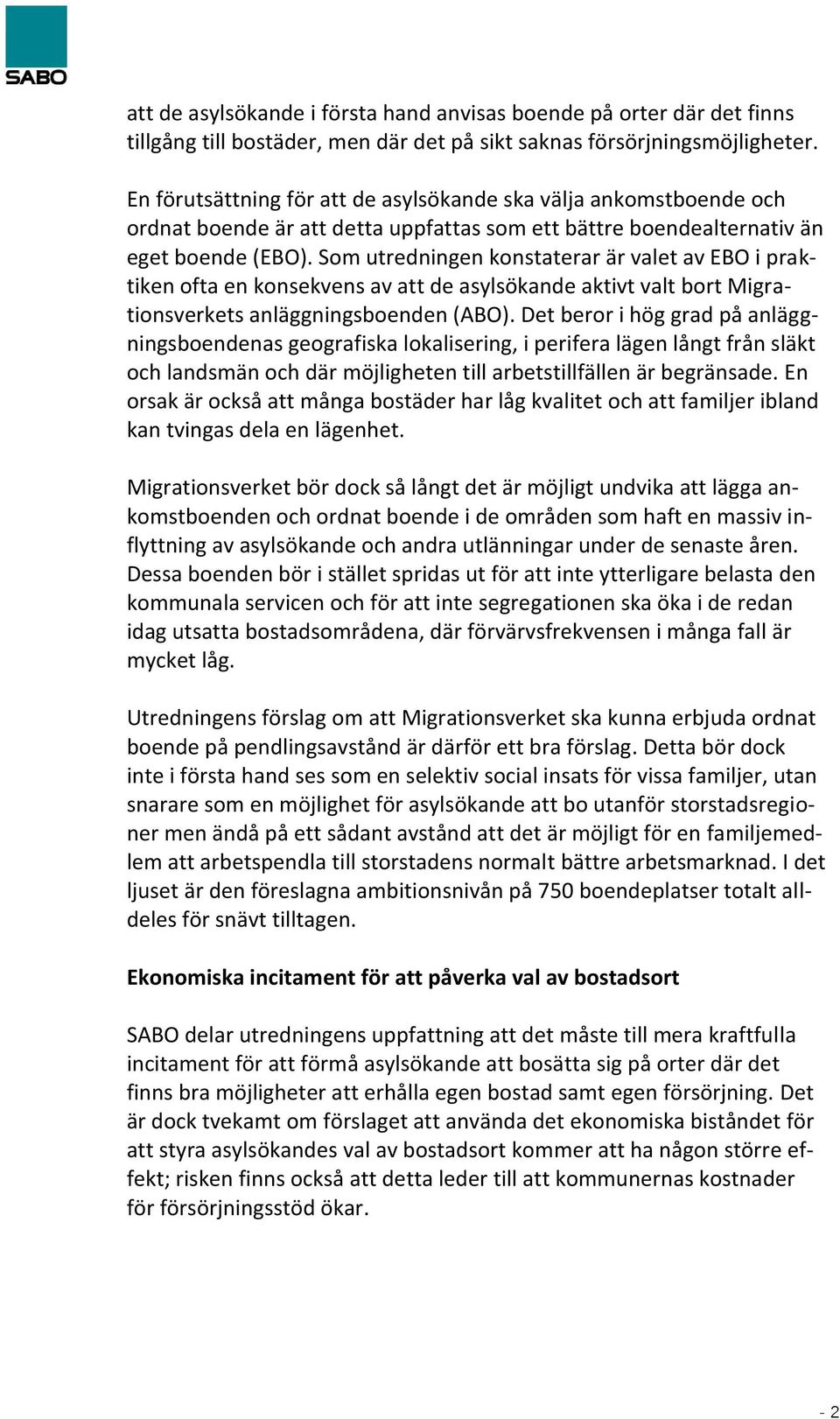 Som utredningen konstaterar är valet av EBO i praktiken ofta en konsekvens av att de asylsökande aktivt valt bort Migrationsverkets anläggningsboenden (ABO).