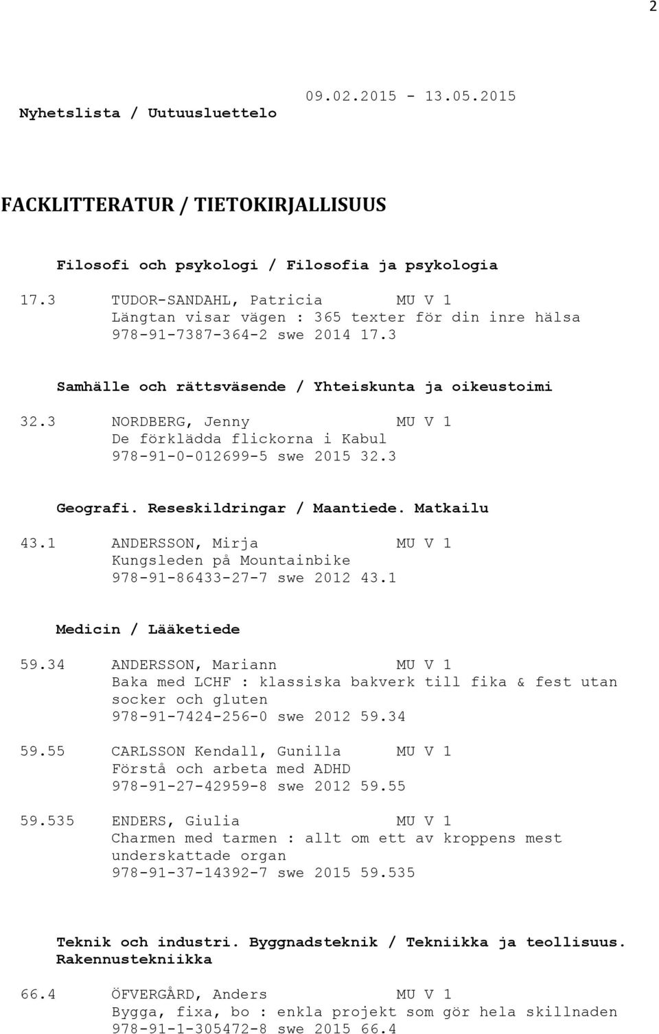 3 NORDBERG, Jenny MU V 1 De förklädda flickorna i Kabul 978-91-0-012699-5 swe 2015 32.3 Geografi. Reseskildringar / Maantiede. Matkailu 43.