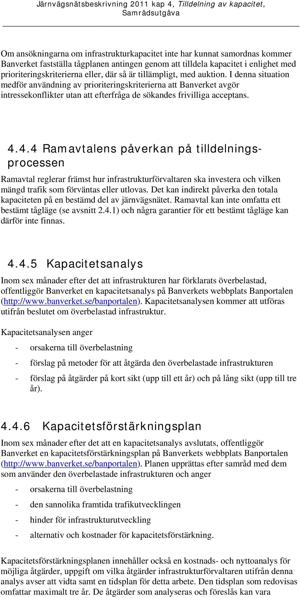 4.4 Ramavtalens påverkan på tilldelningsprocessen Ramavtal reglerar främst hur infrastrukturförvaltaren ska investera och vilken mängd trafik som förväntas eller utlovas.