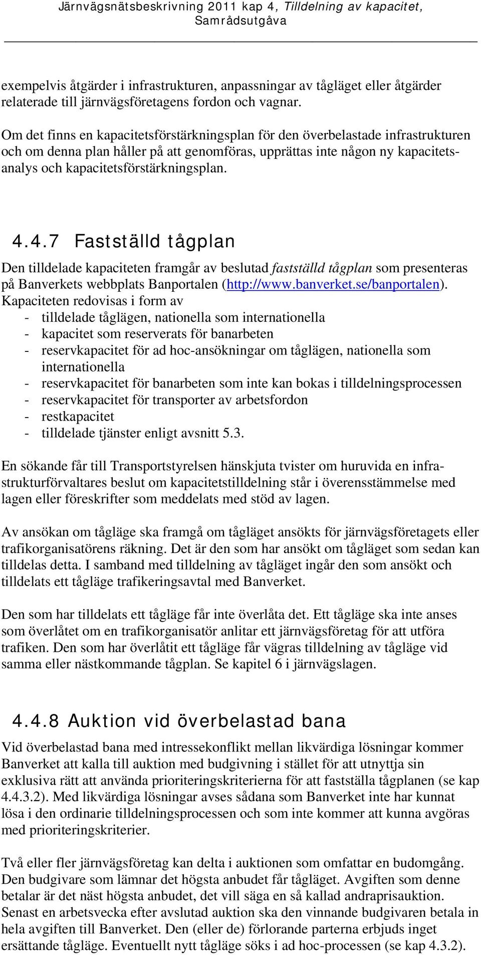 4.4.7 Fastställd tågplan Den tilldelade kapaciteten framgår av beslutad fastställd tågplan som presenteras på Banverkets webbplats Banportalen (http://www.banverket.se/banportalen).