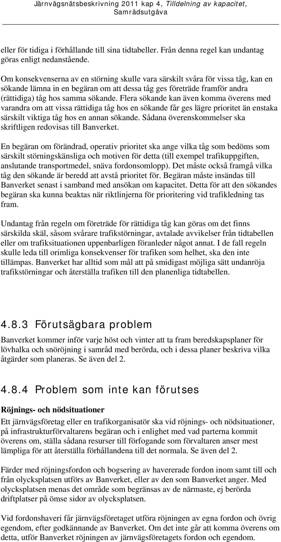 Flera sökande kan även komma överens med varandra om att vissa rättidiga tåg hos en sökande får ges lägre prioritet än enstaka särskilt viktiga tåg hos en annan sökande.