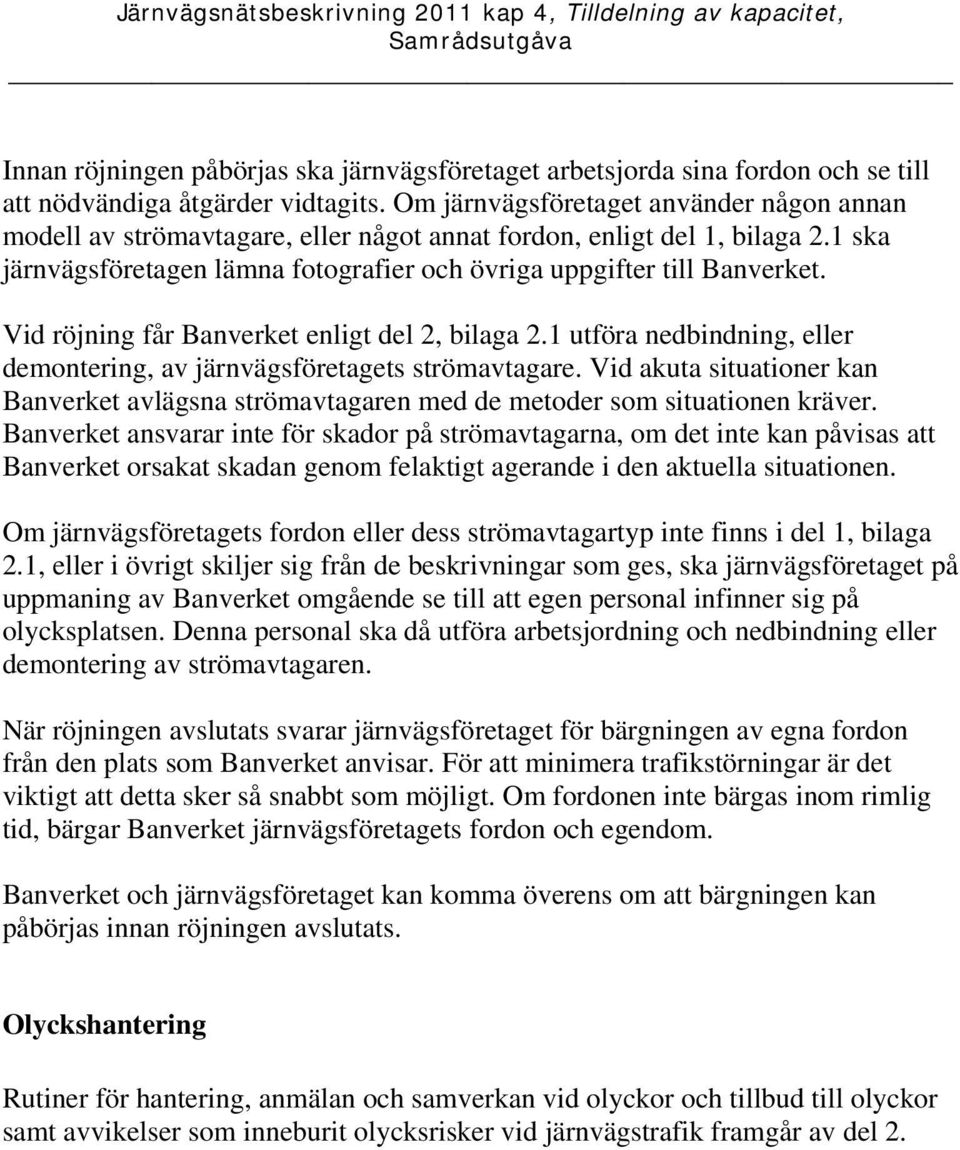 Vid röjning får Banverket enligt del 2, bilaga 2.1 utföra nedbindning, eller demontering, av järnvägsföretagets strömavtagare.