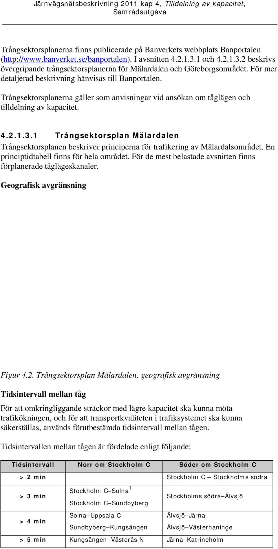 Trångsektorsplanerna gäller som anvisningar vid ansökan om tåglägen och tilldelning av kapacitet. 4.2.1.3.