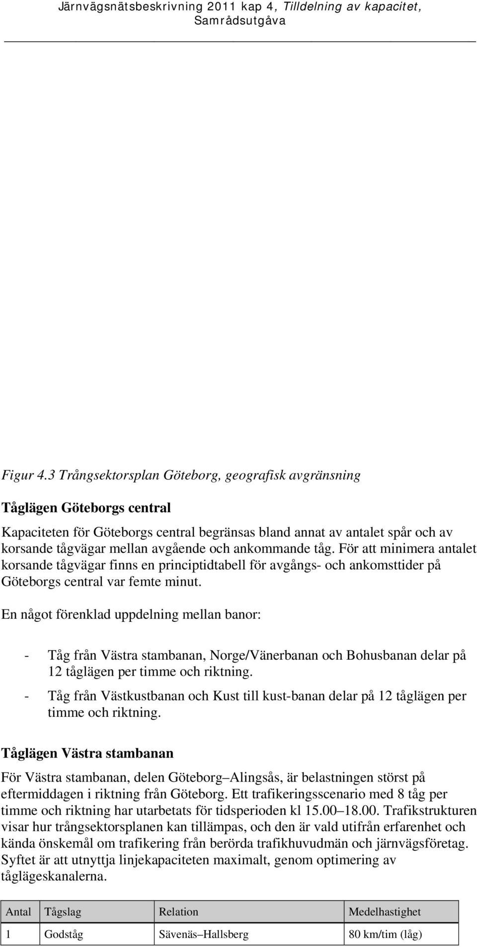 ankommande tåg. För att minimera antalet korsande tågvägar finns en principtidtabell för avgångs- och ankomsttider på Göteborgs central var femte minut.