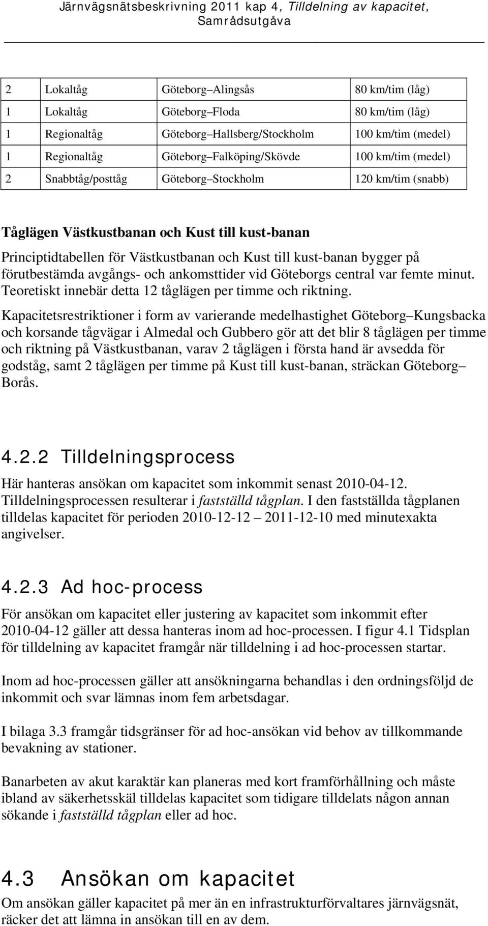 avgångs- och ankomsttider vid Göteborgs central var femte minut. Teoretiskt innebär detta 12 tåglägen per timme och riktning.