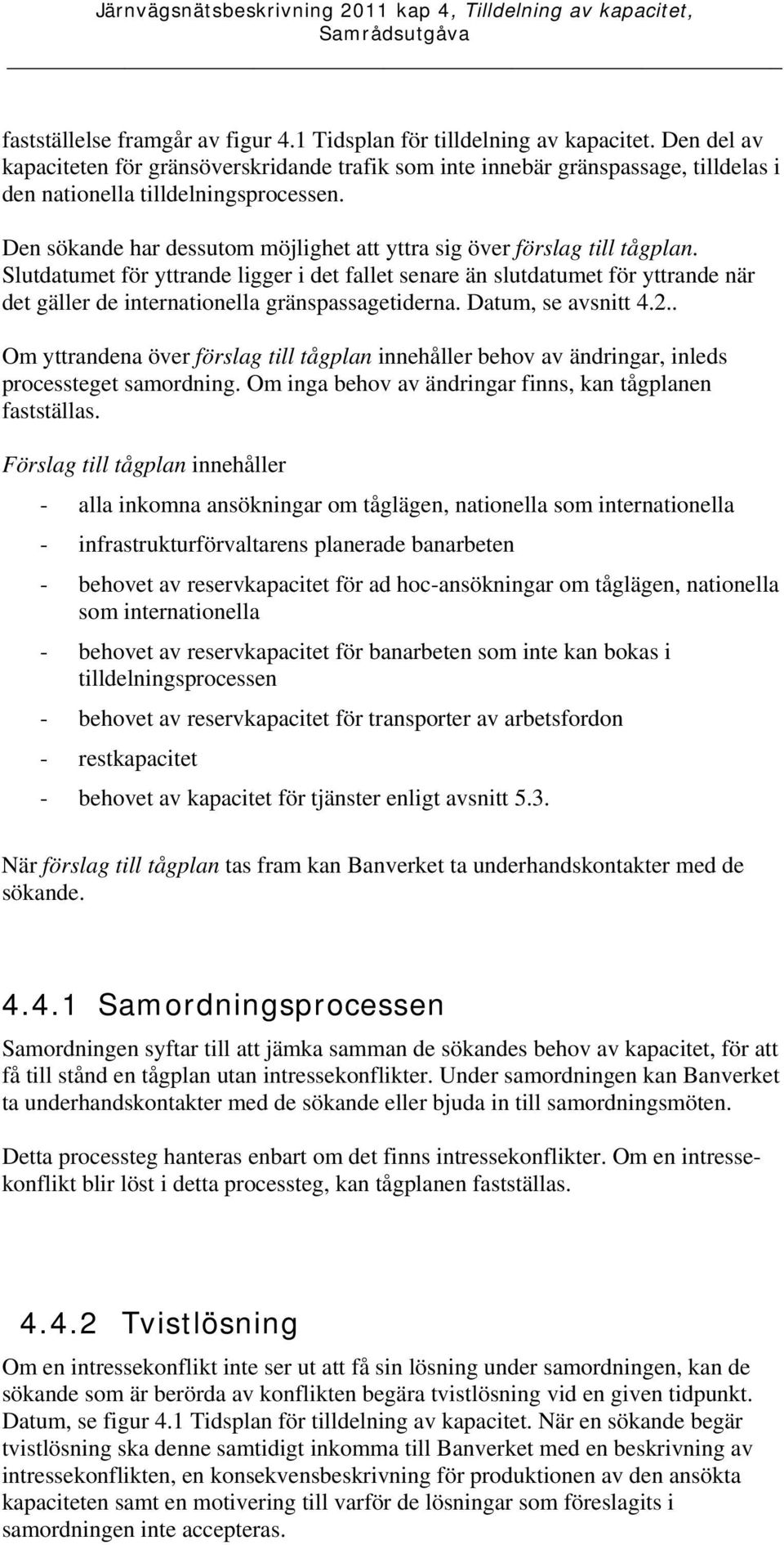 Den sökande har dessutom möjlighet att yttra sig över förslag till tågplan.