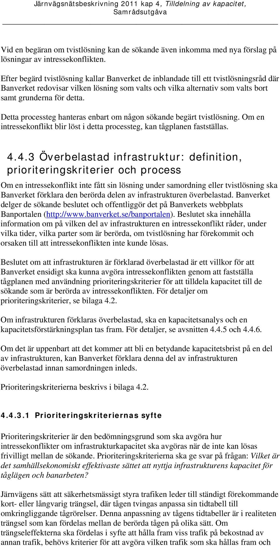 Detta processteg hanteras enbart om någon sökande begärt tvistlösning. Om en intressekonflikt blir löst i detta processteg, kan tågplanen fastställas. 4.