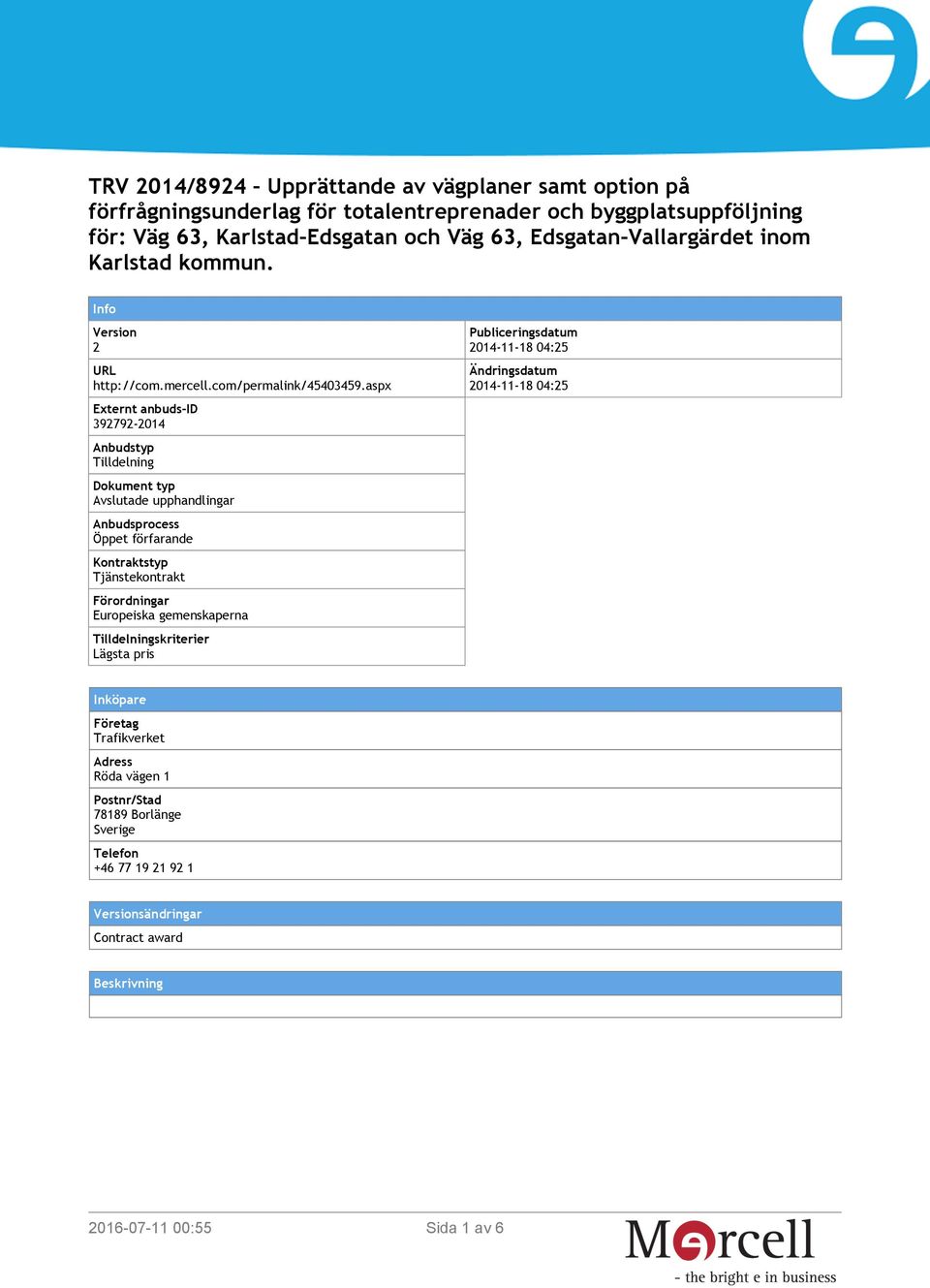 aspx Externt anbuds-id 392792-2014 Anbudstyp Tilldelning Dokument typ Avslutade upphandlingar Anbudsprocess Öppet förfarande Kontraktstyp Tjänstekontrakt Förordningar Europeiska