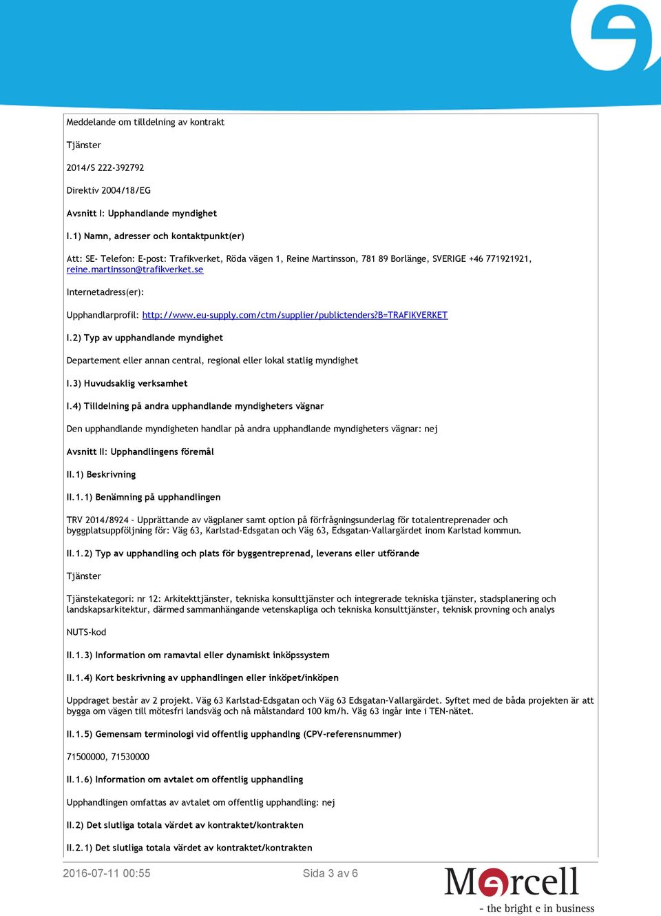 se Internetadress(er): Upphandlarprofil: http://www.eu-supply.com/ctm/supplier/publictenders?b=trafikverket I.