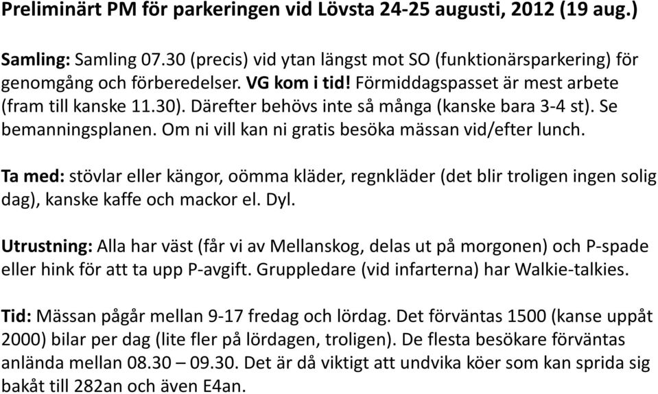 Ta med: stövlar eller kängor, oömma kläder, regnkläder (det blir troligen ingen solig dag), kanske kaffe och mackor el. Dyl.