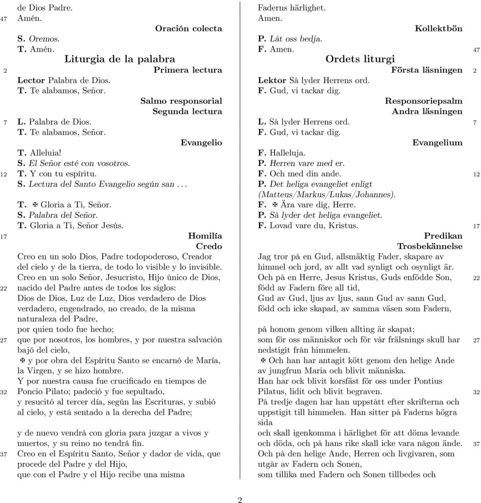 Salmo responsorial Responsoriepsalm Segunda lectura Andra läsningen 7 L. Palabra de Dios. L. Så lyder Herrens ord. 7 T. Te alabamos, Señor. F. Gud, vi tackar dig. Evangelio Evangelium T. Alleluia! F. Halleluja.