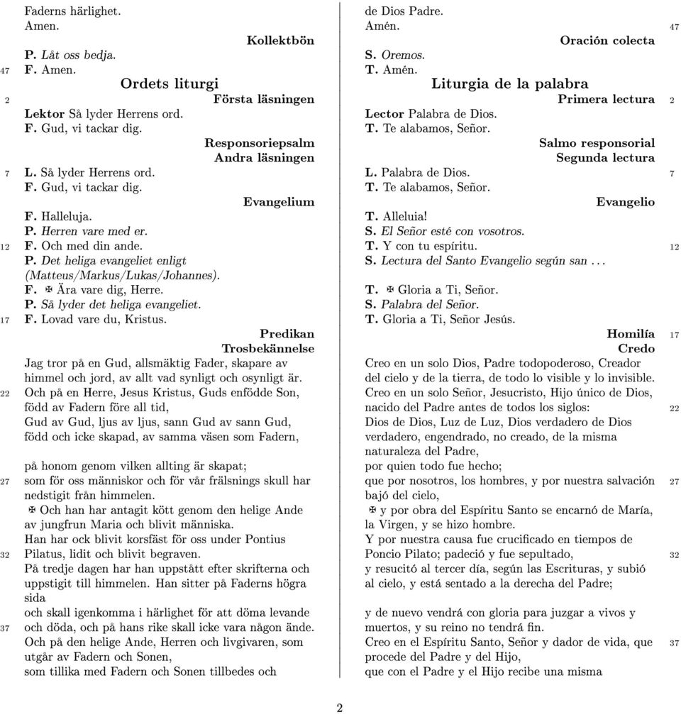 Responsoriepsalm Salmo responsorial Andra läsningen Segunda lectura 7 L. Så lyder Herrens ord. L. Palabra de Dios. 7 F. Gud, vi tackar dig. T. Te alabamos, Señor. Evangelium Evangelio F. Halleluja. T. Alleluia!