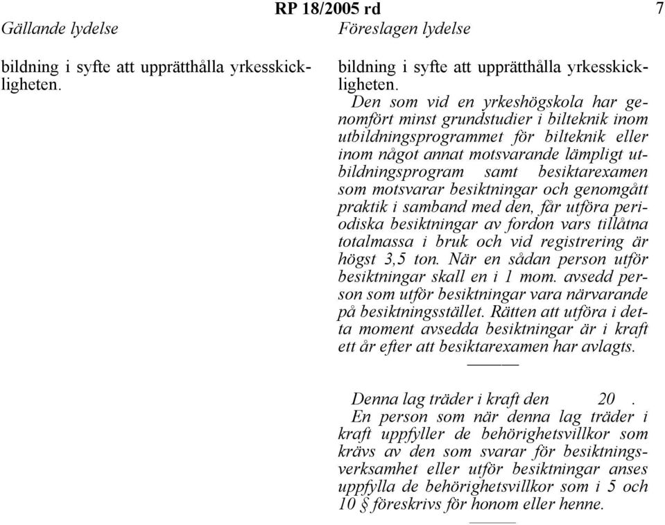 Den som vid en yrkeshögskola har genomfört minst grundstudier i bilteknik inom utbildningsprogrammet för bilteknik eller inom något annat motsvarande lämpligt utbildningsprogram samt besiktarexamen