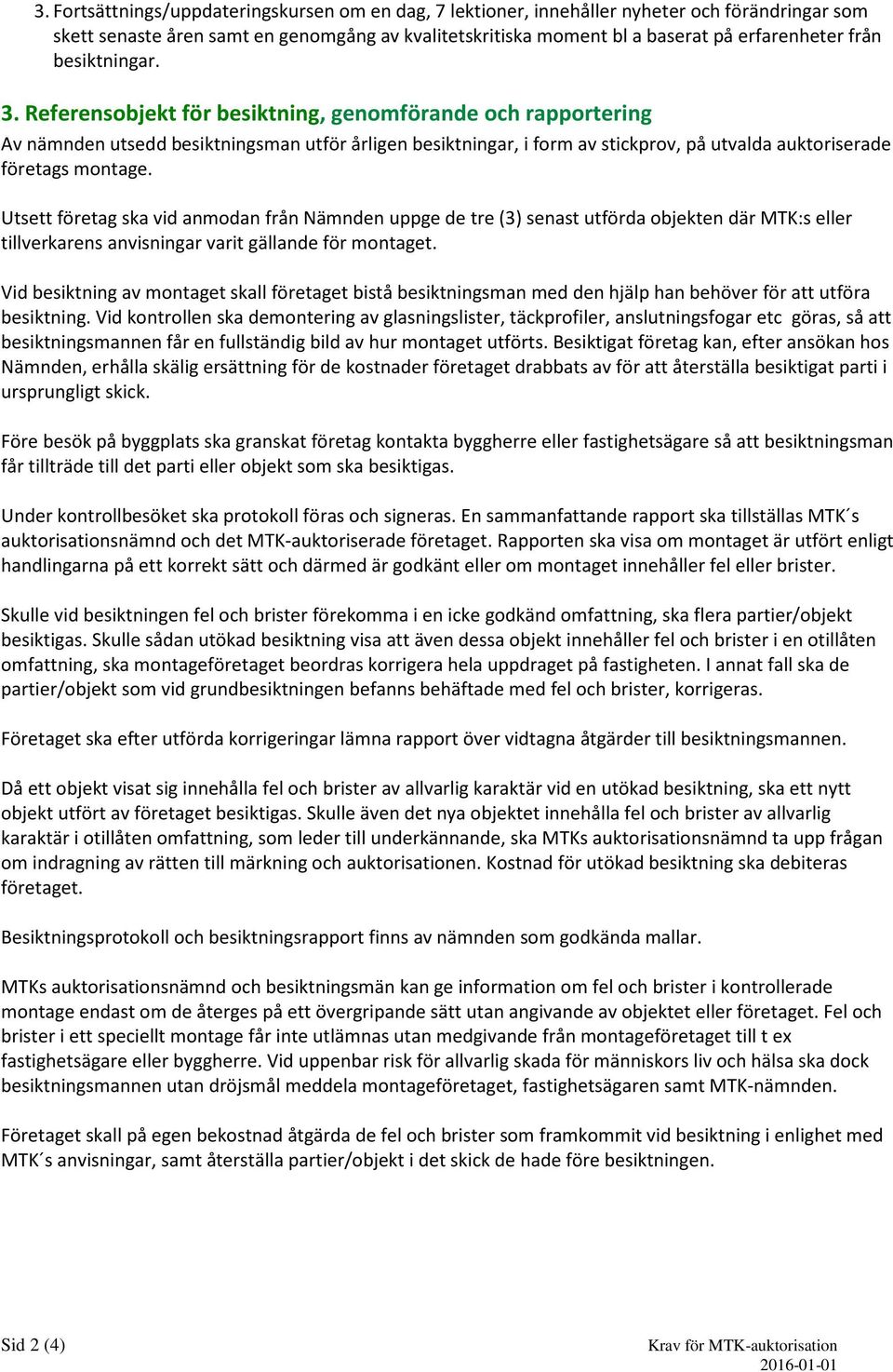 Referensobjekt för besiktning, genomförande och rapportering Av nämnden utsedd besiktningsman utför årligen besiktningar, i form av stickprov, på utvalda auktoriserade företags montage.