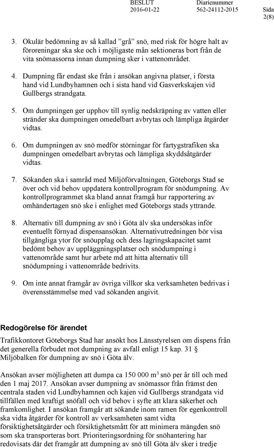 Om dumpningen ger upphov till synlig nedskräpning av vatten eller stränder ska dumpningen omedelbart avbrytas och lämpliga åtgärder vidtas. 6.