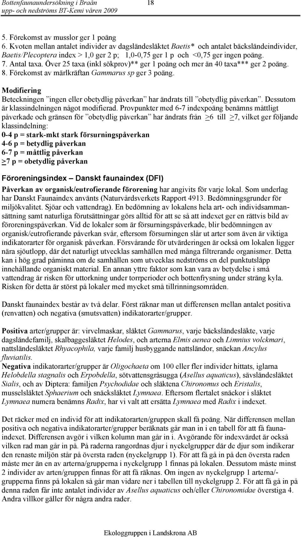 Över 25 taxa (inkl sökprov)** ger 1 poäng och mer än 4 taxa*** ger 2 poäng. 8. Förekomst av märlkräftan Gammarus sp ger 3 poäng.