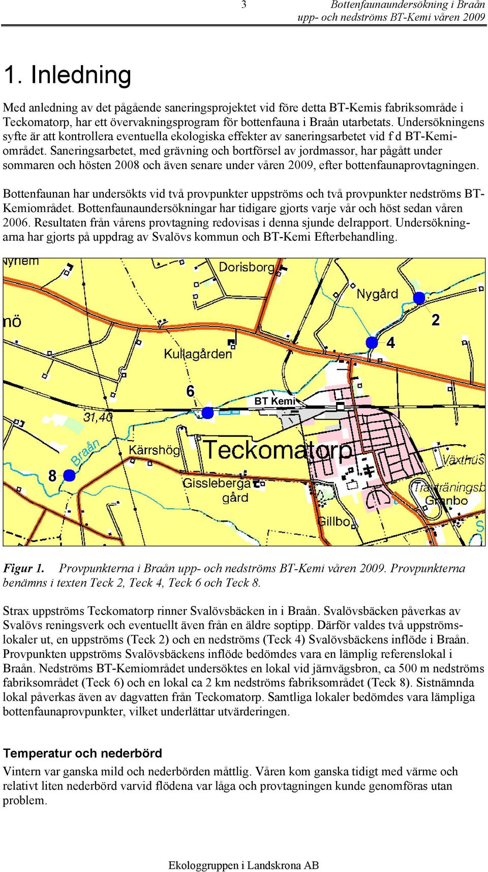 Undersökningens syfte är att kontrollera eventuella ekologiska effekter av saneringsarbetet vid f d BT-Kemiområdet.