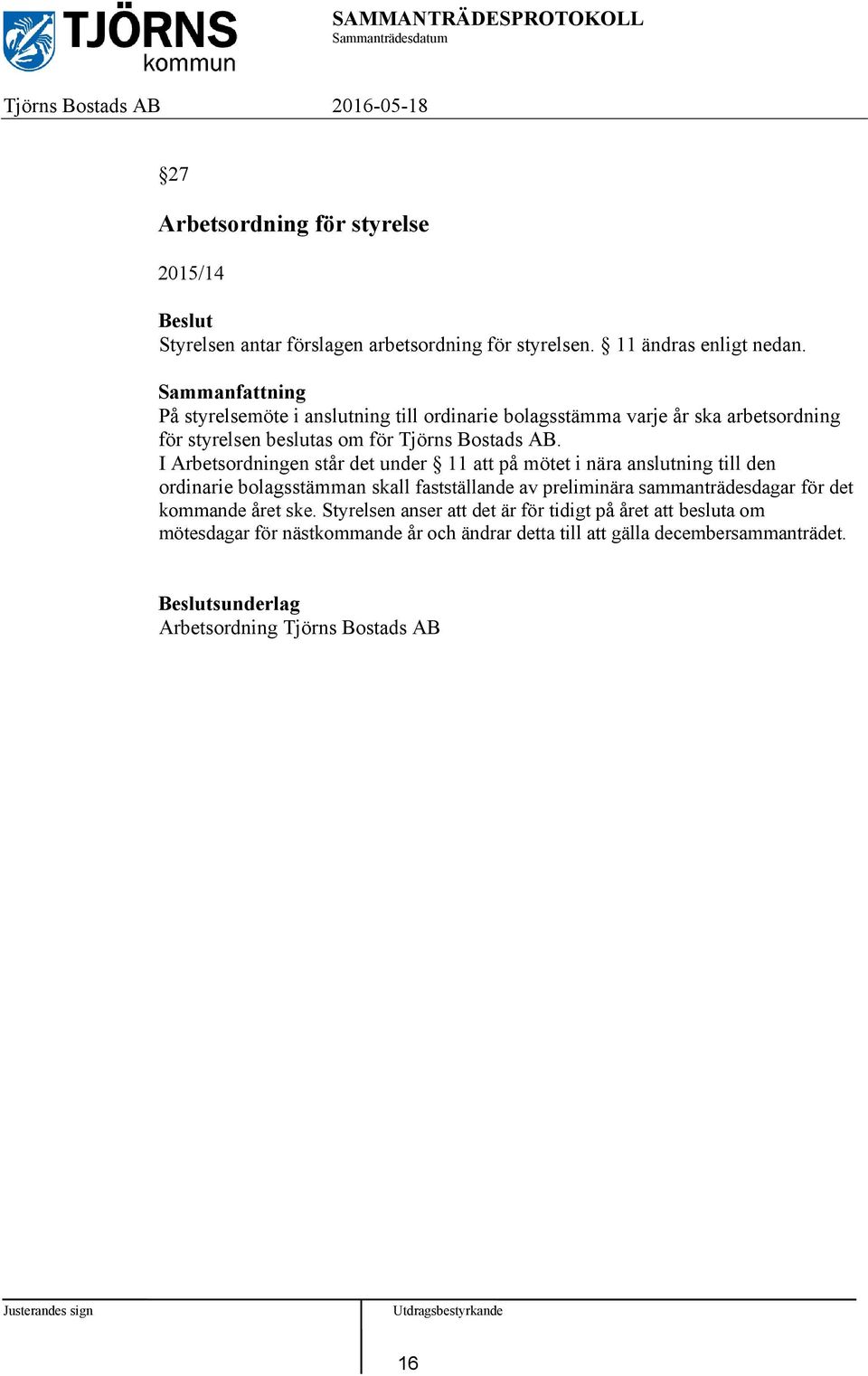 I Arbetsordningen står det under 11 att på mötet i nära anslutning till den ordinarie bolagsstämman skall fastställande av preliminära sammanträdesdagar