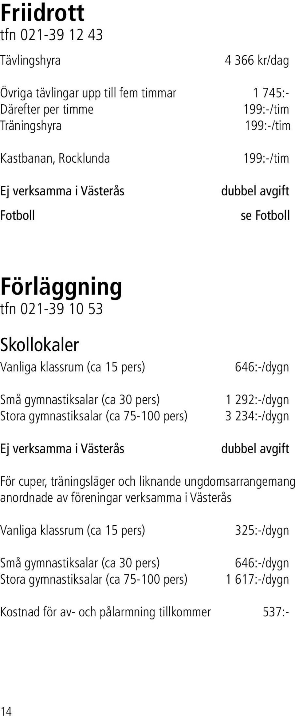 75-100 pers) Ej verksamma i Västerås 646:-/dygn 1 292:-/dygn 3 234:-/dygn dubbel avgift För cuper, träningsläger och liknande ungdomsarrangemang anordnade av föreningar verksamma i