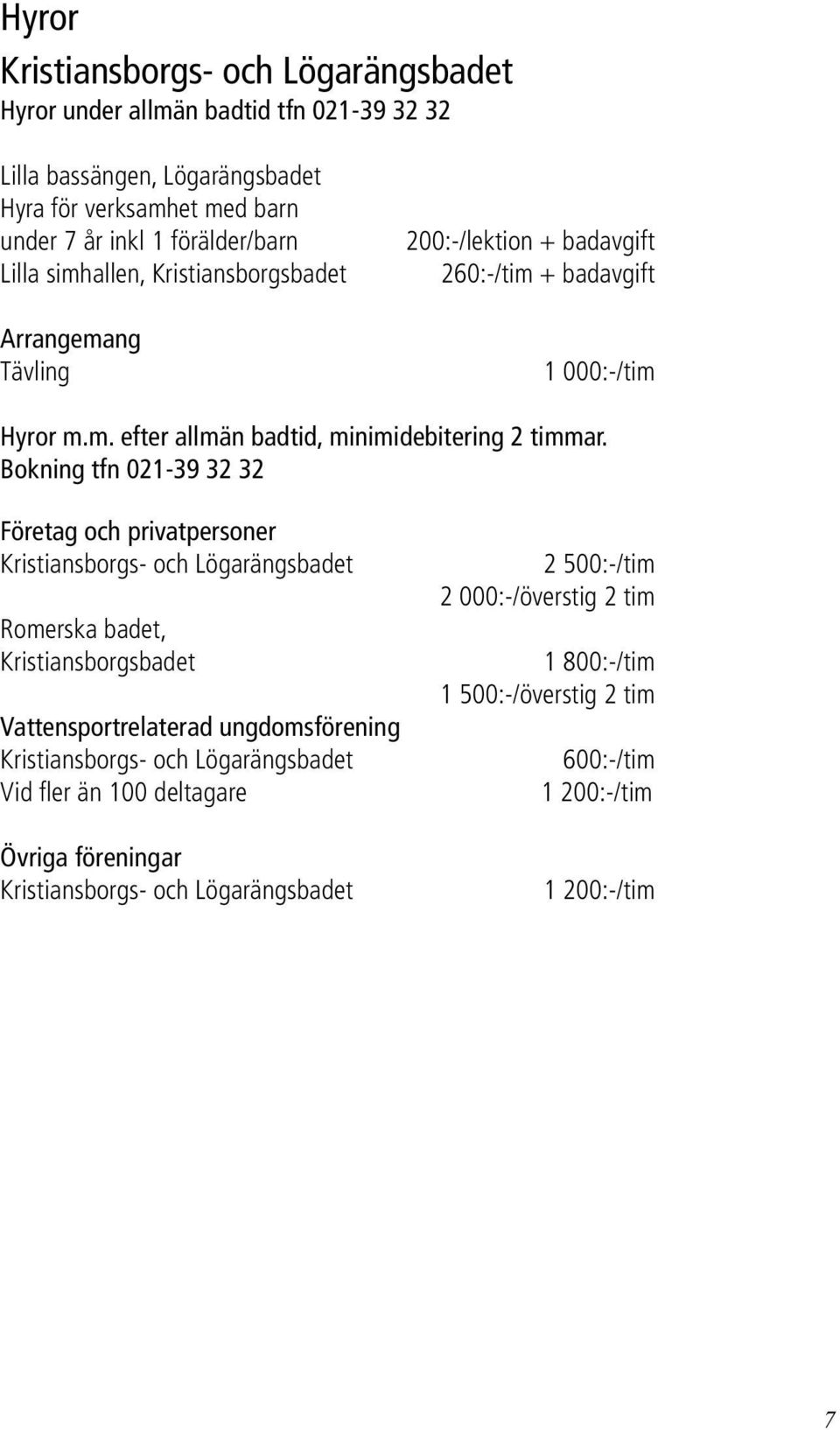 Bokning tfn 021-39 32 32 Företag och privatpersoner Kristiansborgs- och Lögarängsbadet Romerska badet, Kristiansborgsbadet Vattensportrelaterad ungdomsförening Kristiansborgs- och