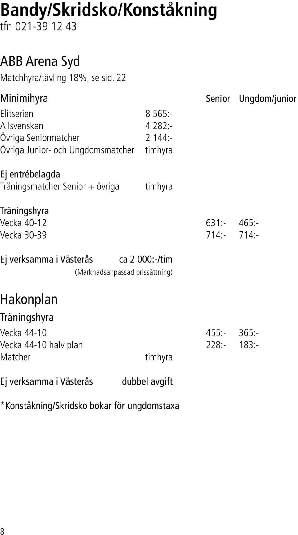 entrébelagda Träningsmatcher Senior + övriga timhyra Träningshyra Vecka 40-12 631:- 465:- Vecka 30-39 714:- 714:- Ej verksamma i Västerås ca 2