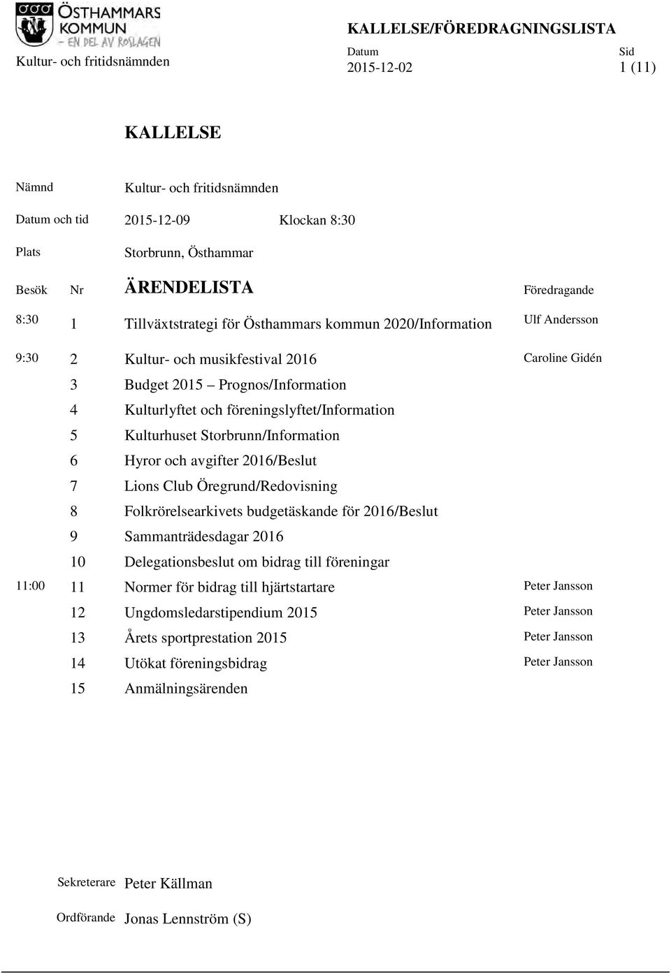 Kulturlyftet och föreningslyftet/information 5 Kulturhuset Storbrunn/Information 6 Hyror och avgifter 2016/Beslut 7 Lions Club Öregrund/Redovisning 8 Folkrörelsearkivets budgetäskande för 2016/Beslut