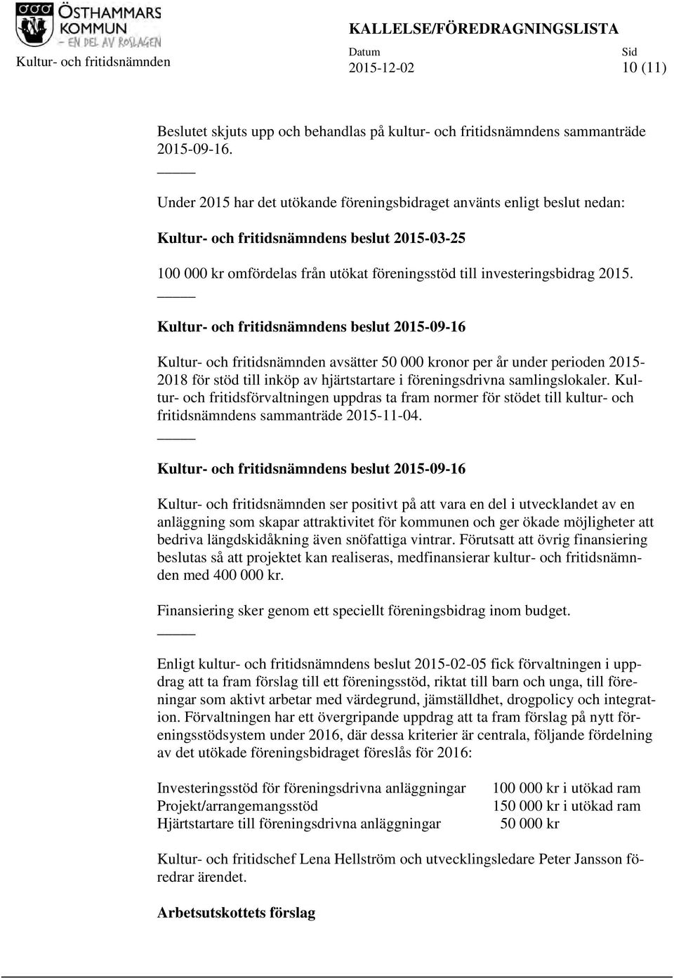 2015-09-16 Kultur- och fritidsnämnden avsätter 50 000 kronor per år under perioden 2015-2018 för stöd till inköp av hjärtstartare i föreningsdrivna samlingslokaler.