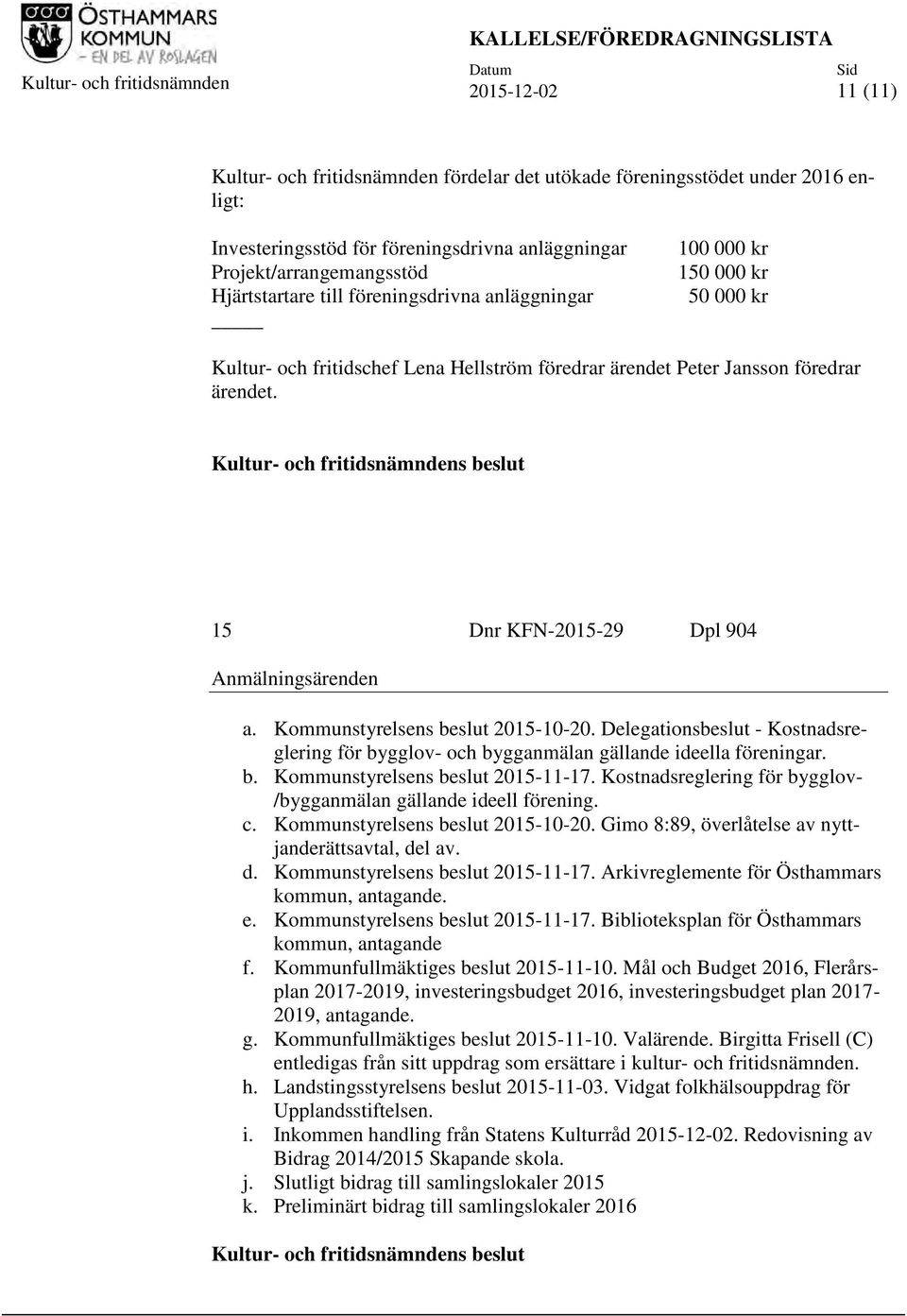 Jansson föredrar ärendet. 15 Dnr KFN-2015-29 Dpl 904 Anmälningsärenden a. Kommunstyrelsens beslut 2015-10-20.