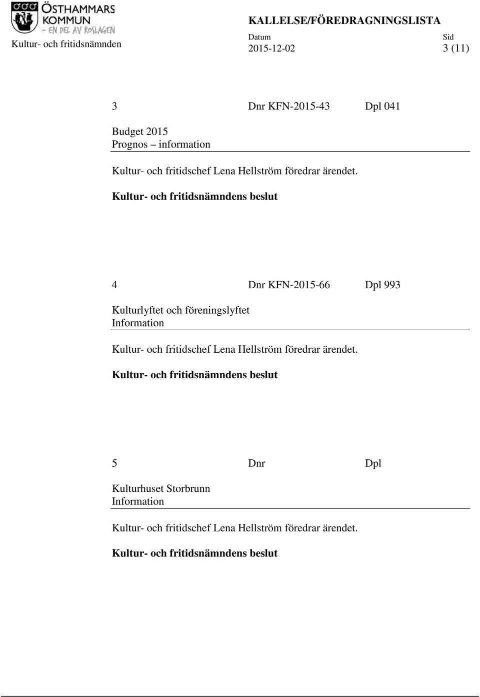 4 Dnr KFN-2015-66 Dpl 993 Kulturlyftet och föreningslyftet Information Kultur- och fritidschef Lena