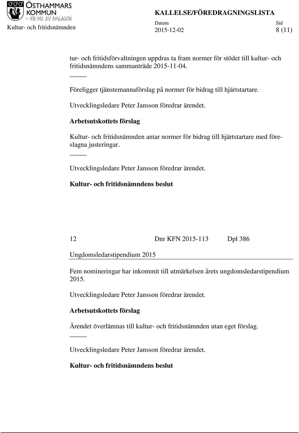 Arbetsutskottets förslag Kultur- och fritidsnämnden antar normer för bidrag till hjärtstartare med föreslagna justeringar. Utvecklingsledare Peter Jansson föredrar ärendet.