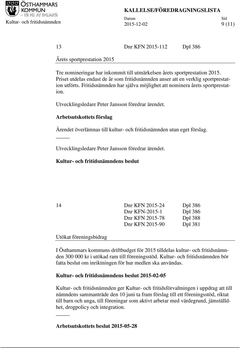 Utvecklingsledare Peter Jansson föredrar ärendet. Arbetsutskottets förslag Ärendet överlämnas till kultur- och fritidsnämnden utan eget förslag. Utvecklingsledare Peter Jansson föredrar ärendet.