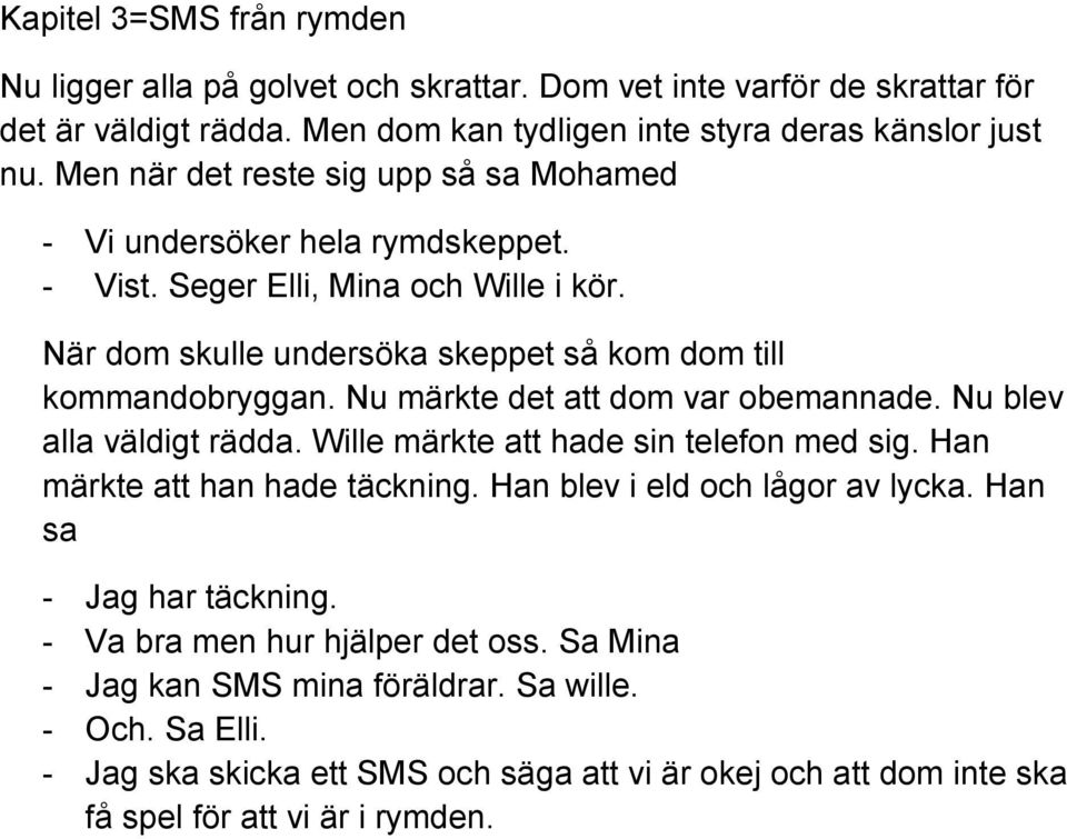 Nu märkte det att dom var obemannade. Nu blev alla väldigt rädda. Wille märkte att hade sin telefon med sig. Han märkte att han hade täckning. Han blev i eld och lågor av lycka.