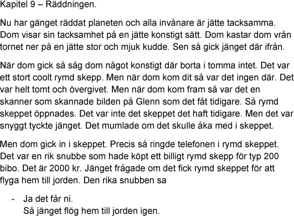 Men när dom kom dit så var det ingen där. Det var helt tomt och övergivet. Men när dom kom fram så var det en skanner som skannade bilden på Glenn som det fåt tidigare. Så rymd skeppet öppnades.