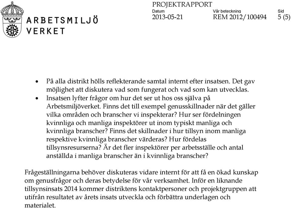 Hur ser fördelningen kvinnliga och manliga inspektörer ut inom typiskt manliga och kvinnliga branscher? Finns det skillnader i hur tillsyn inom manliga respektive kvinnliga branscher värderas?