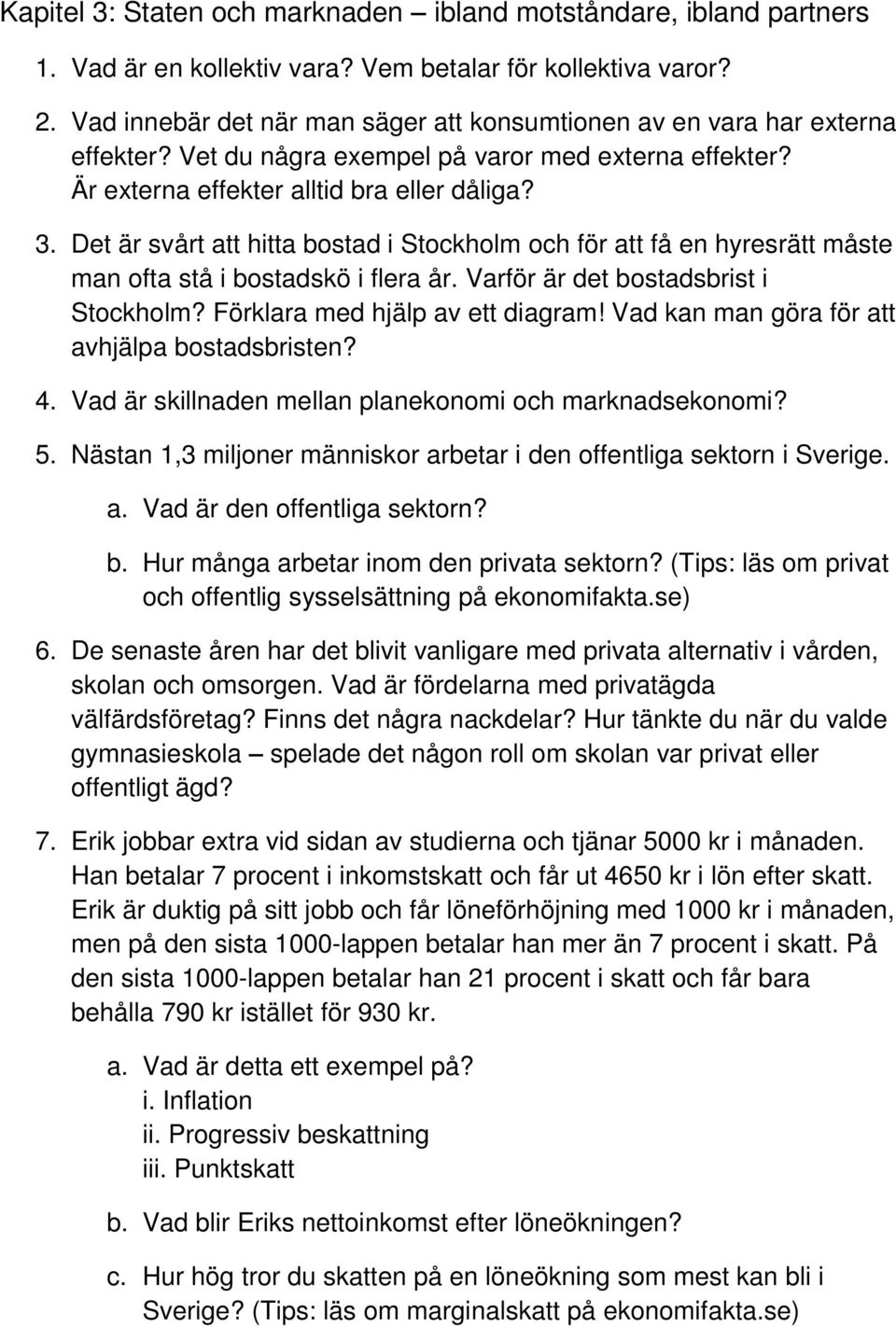 Det är svårt att hitta bostad i Stockholm och för att få en hyresrätt måste man ofta stå i bostadskö i flera år. Varför är det bostadsbrist i Stockholm? Förklara med hjälp av ett diagram!