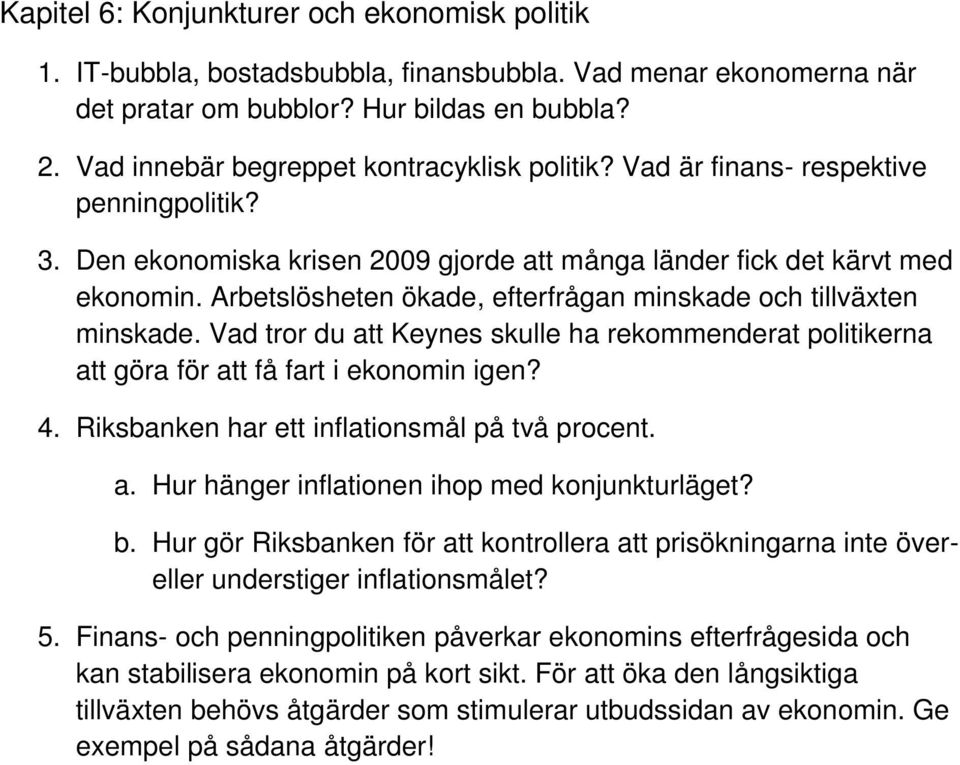 Arbetslösheten ökade, efterfrågan minskade och tillväxten minskade. Vad tror du att Keynes skulle ha rekommenderat politikerna att göra för att få fart i ekonomin igen? 4.