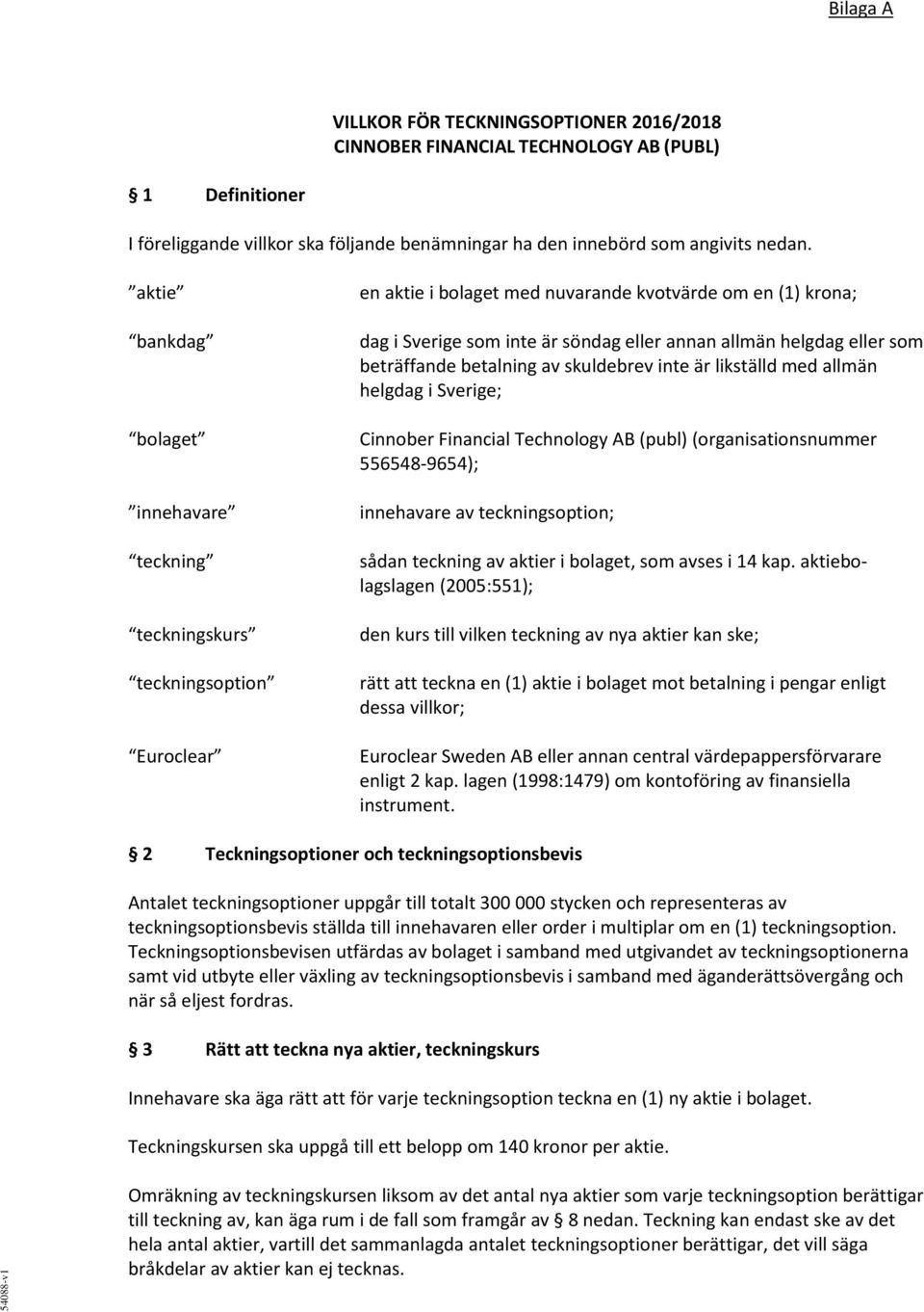 helgdag eller som beträffande betalning av skuldebrev inte är likställd med allmän helgdag i Sverige; Cinnober Financial Technology AB (publ) (organisationsnummer 556548-9654); innehavare av