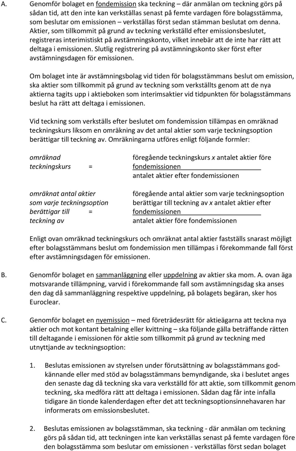 Aktier, som tillkommit på grund av teckning verkställd efter emissionsbeslutet, registreras interimistiskt på avstämningskonto, vilket innebär att de inte har rätt att deltaga i emissionen.